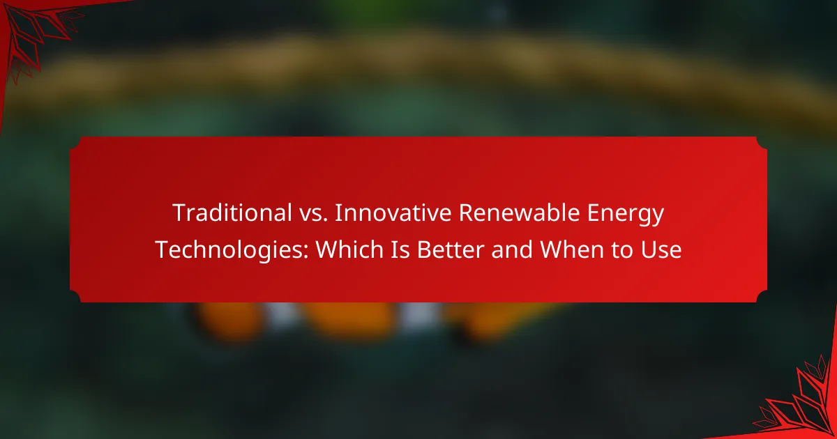 Traditional vs. Innovative Renewable Energy Technologies: Which Is Better and When to Use