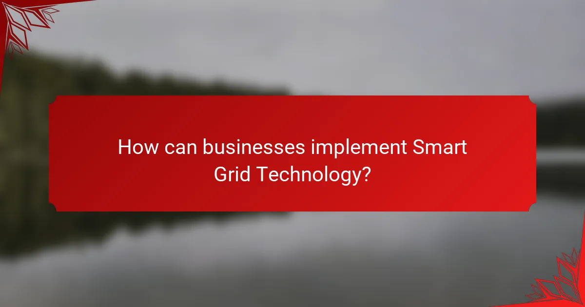 How can businesses implement Smart Grid Technology?