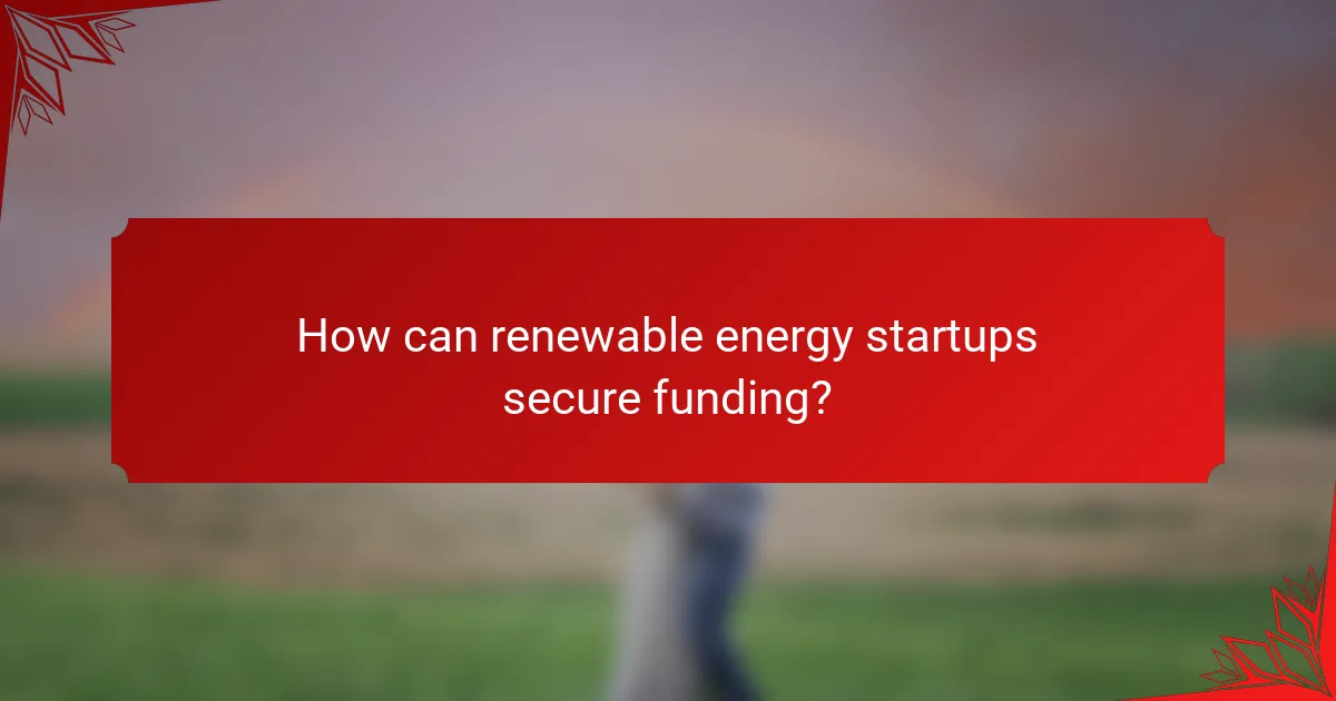 How can renewable energy startups secure funding?