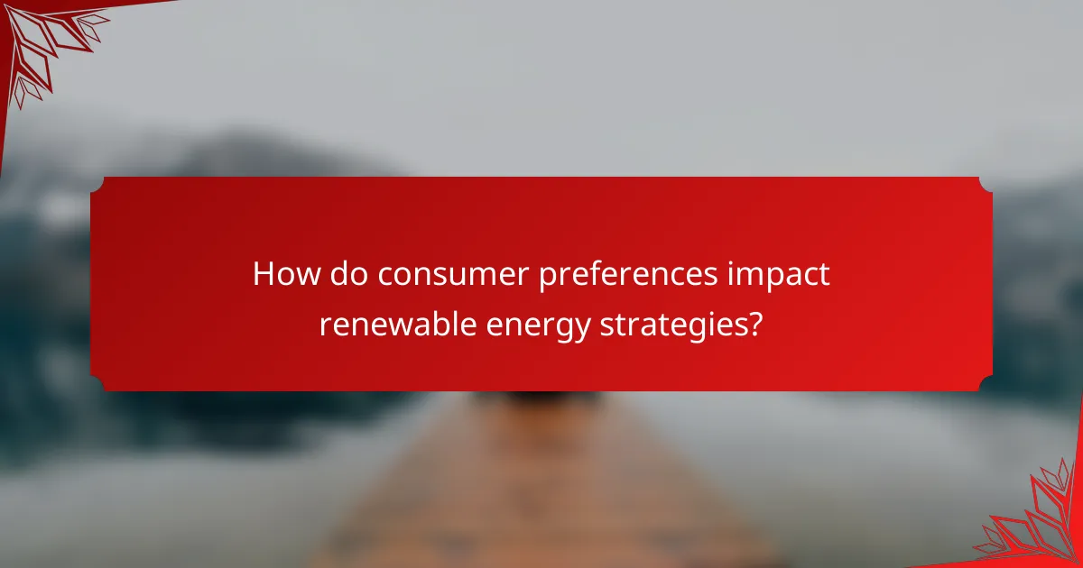 How do consumer preferences impact renewable energy strategies?