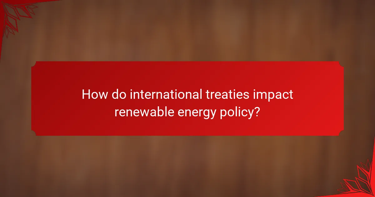 How do international treaties impact renewable energy policy?
