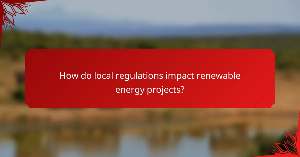 How do local regulations impact renewable energy projects?