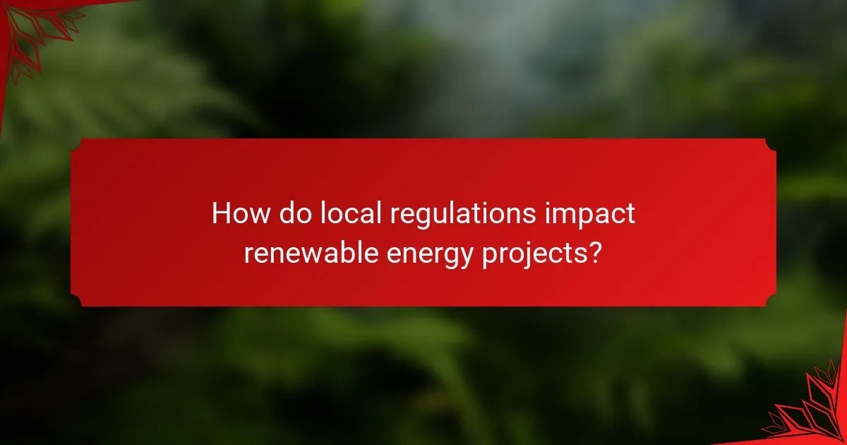 How do local regulations impact renewable energy projects?