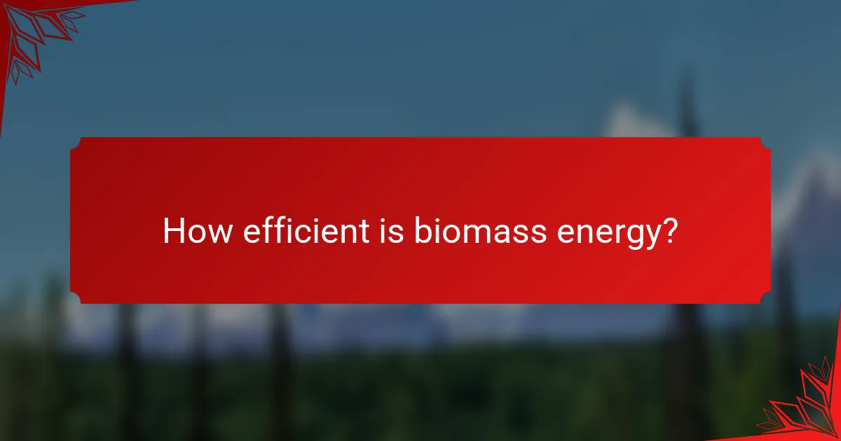 How efficient is biomass energy?