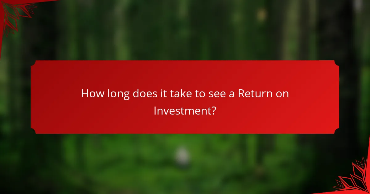 How long does it take to see a Return on Investment?