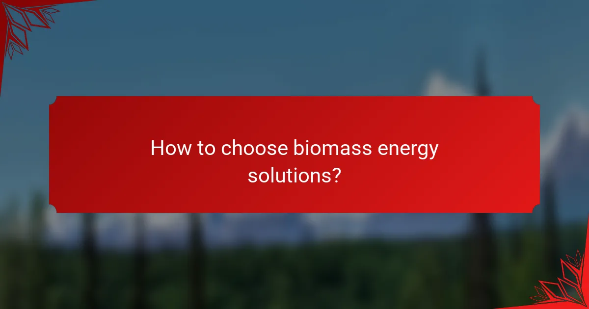 How to choose biomass energy solutions?