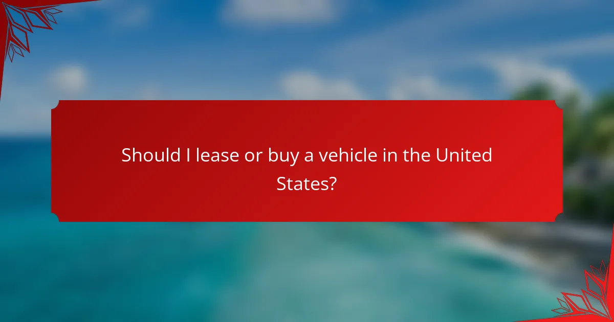 Should I lease or buy a vehicle in the United States?