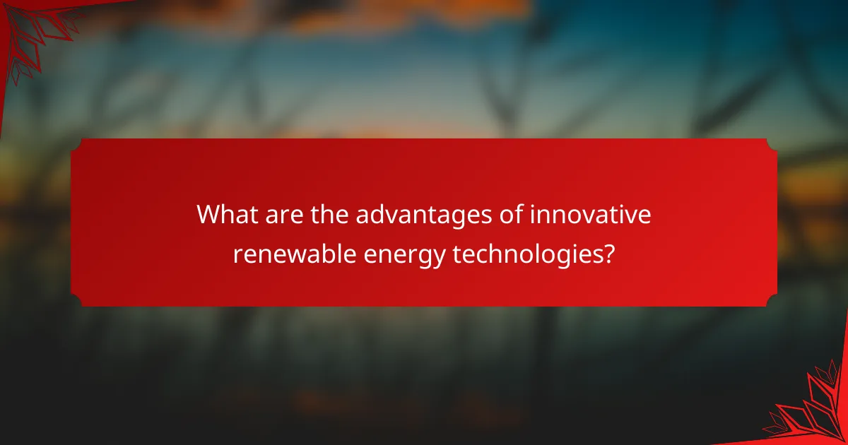What are the advantages of innovative renewable energy technologies?