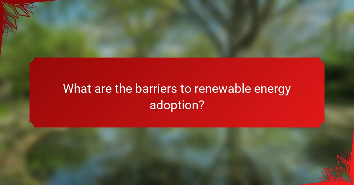 What are the barriers to renewable energy adoption?