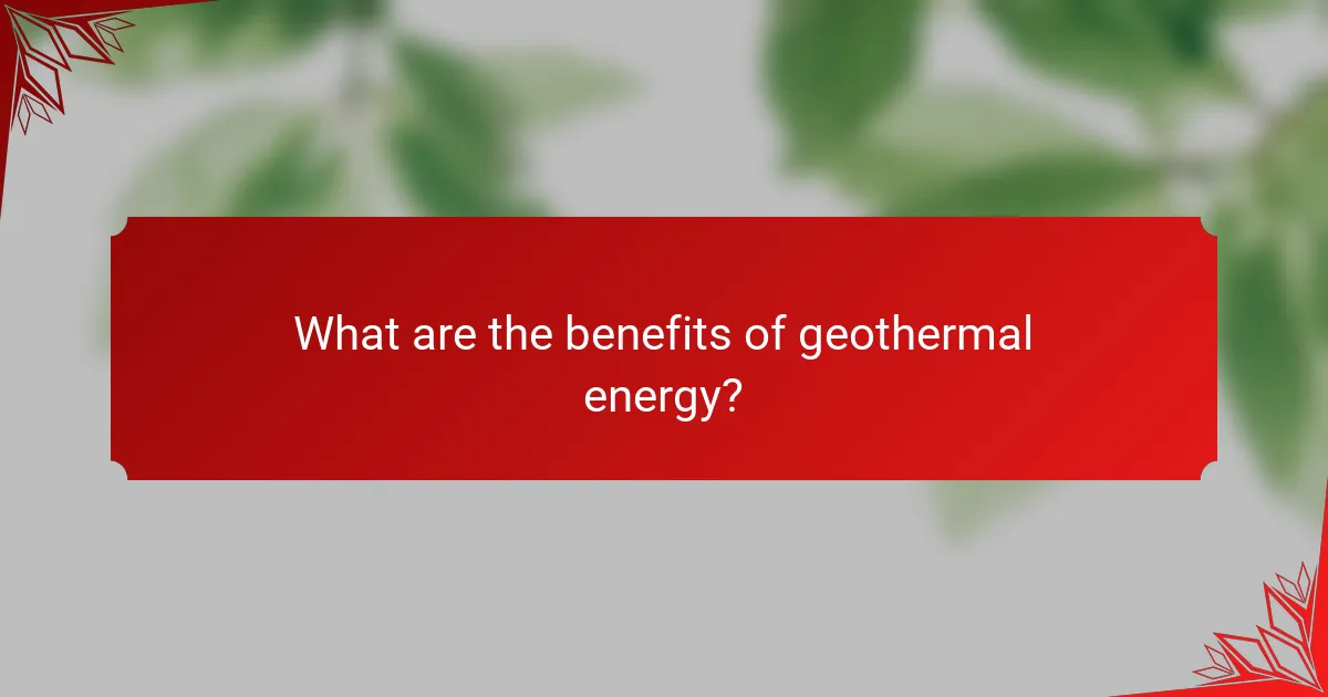 What are the benefits of geothermal energy?