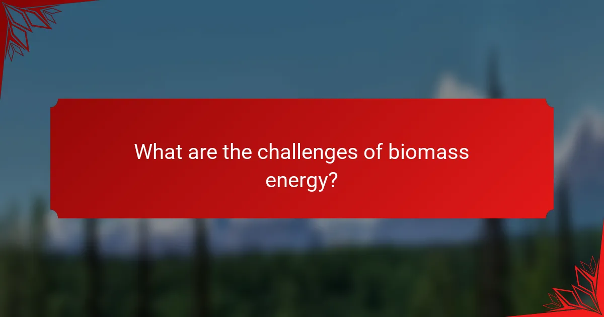 What are the challenges of biomass energy?