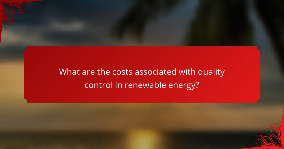 What are the costs associated with quality control in renewable energy?