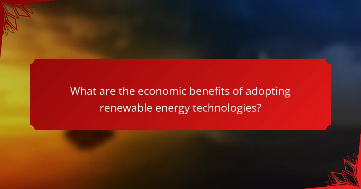 What are the economic benefits of adopting renewable energy technologies?