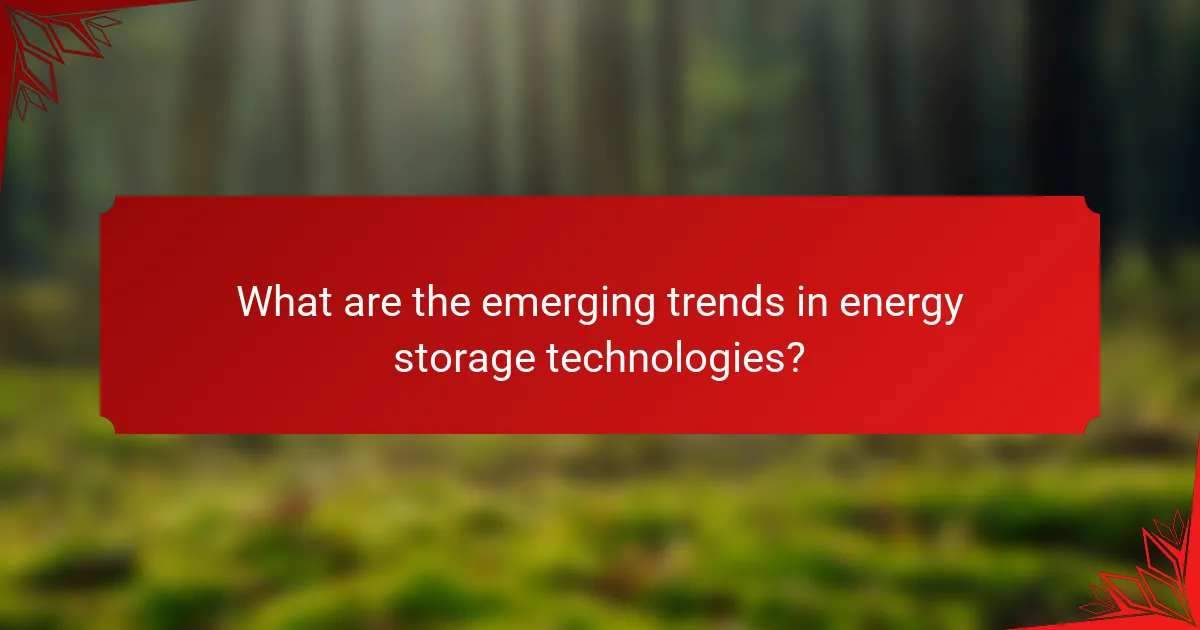 What are the emerging trends in energy storage technologies?