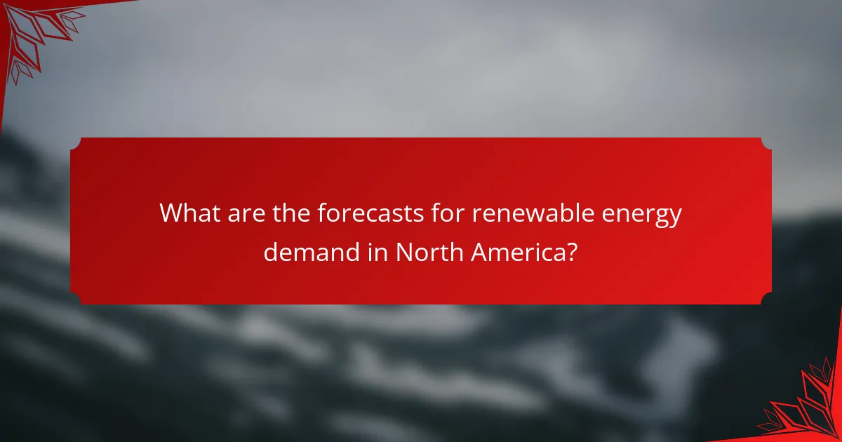 What are the forecasts for renewable energy demand in North America?