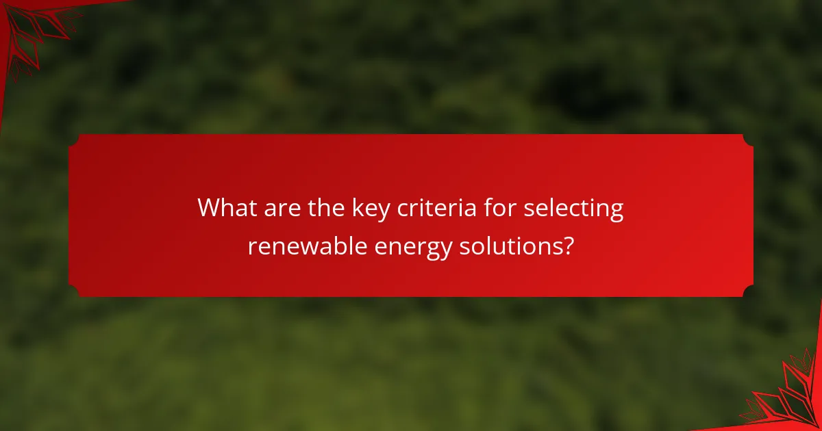 What are the key criteria for selecting renewable energy solutions?