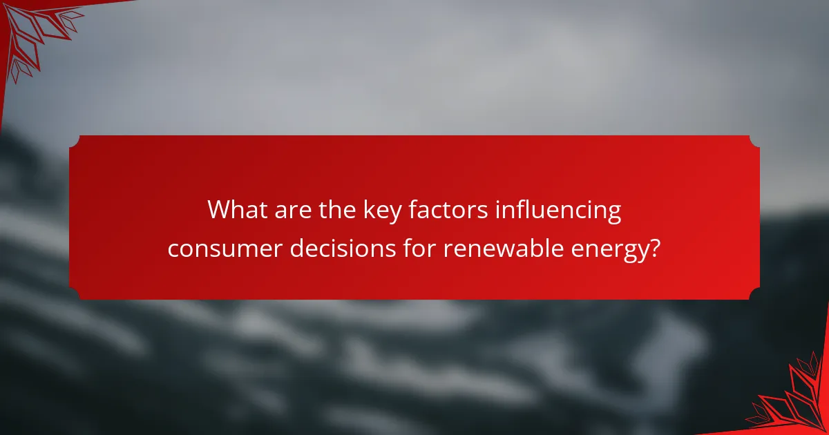 What are the key factors influencing consumer decisions for renewable energy?
