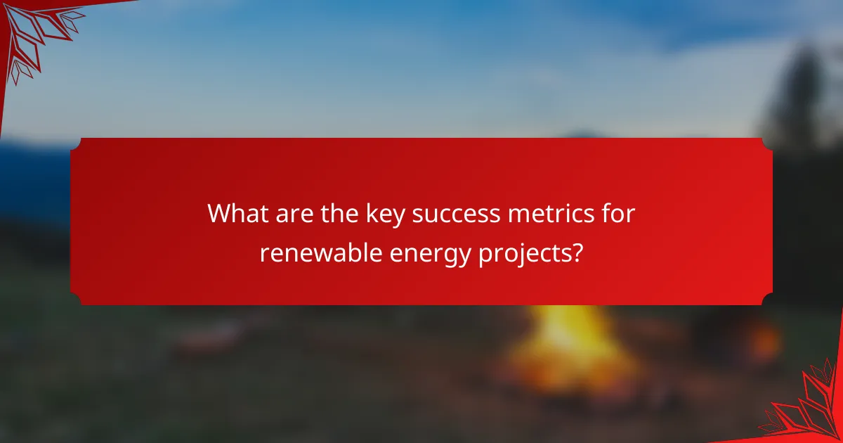What are the key success metrics for renewable energy projects?