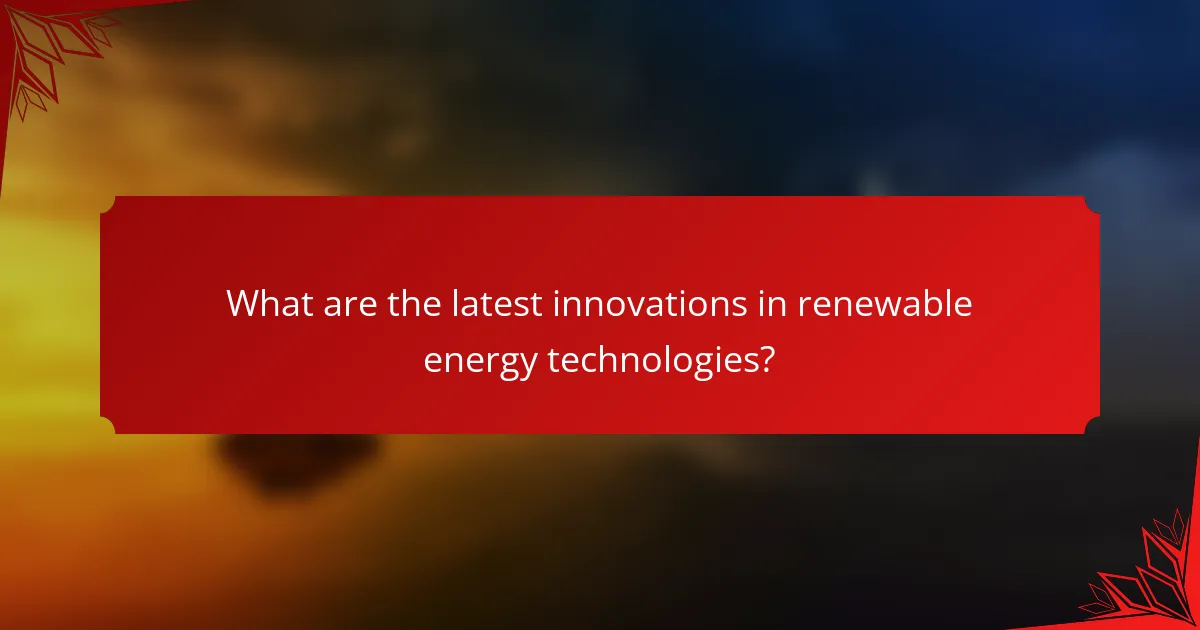 What are the latest innovations in renewable energy technologies?