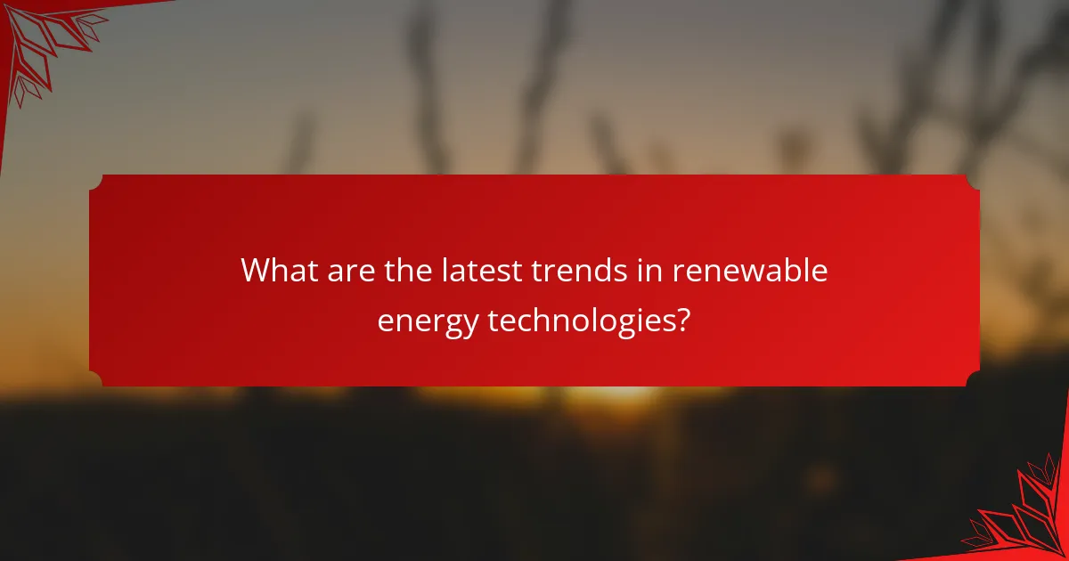 What are the latest trends in renewable energy technologies?