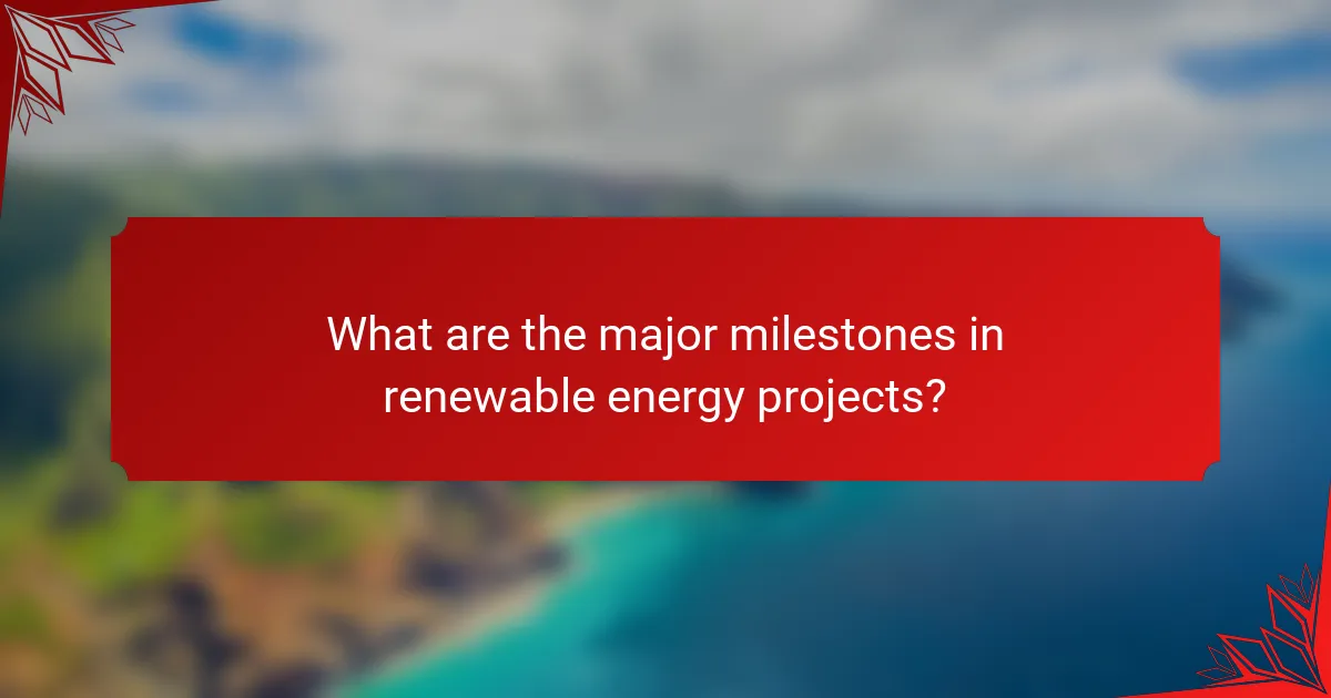 What are the major milestones in renewable energy projects?