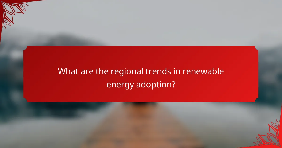 What are the regional trends in renewable energy adoption?