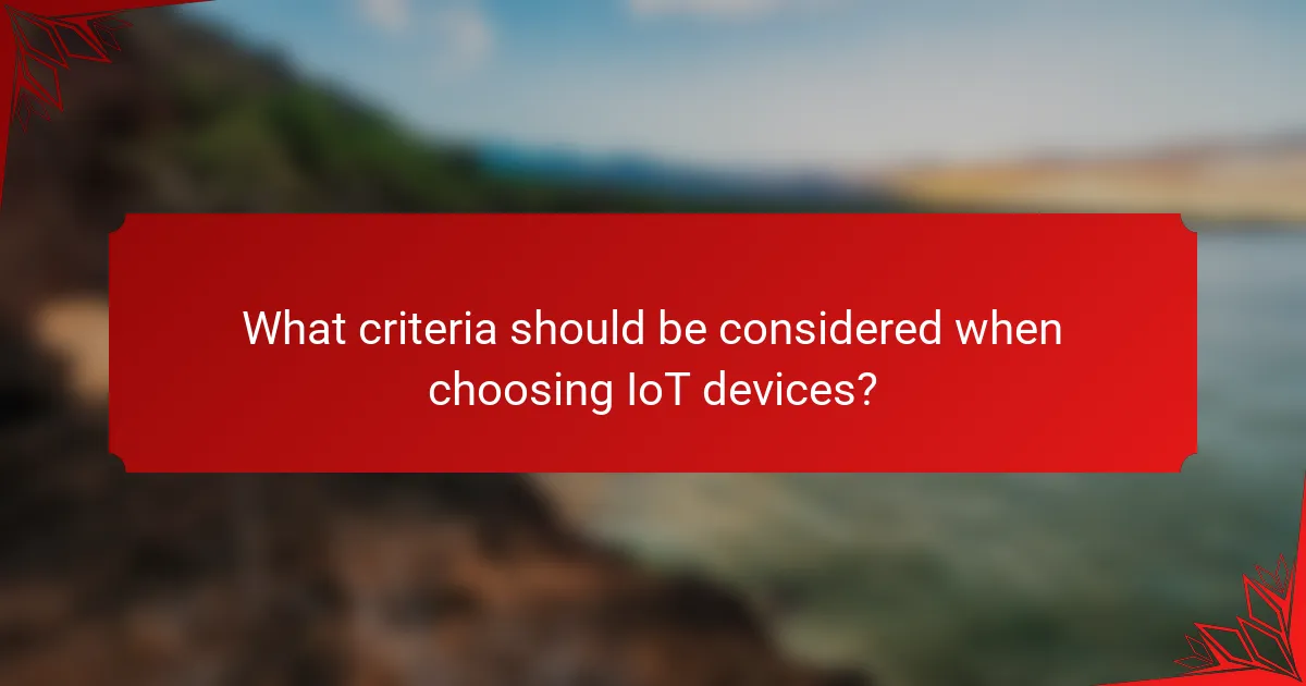 What criteria should be considered when choosing IoT devices?