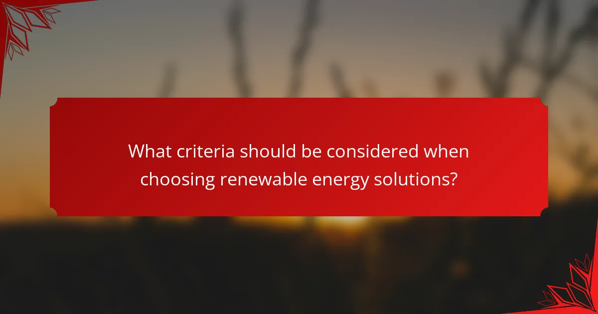 What criteria should be considered when choosing renewable energy solutions?