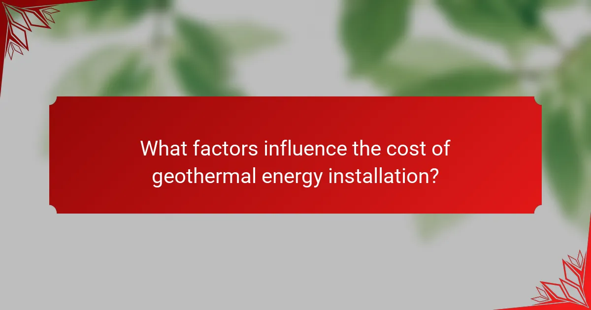 What factors influence the cost of geothermal energy installation?