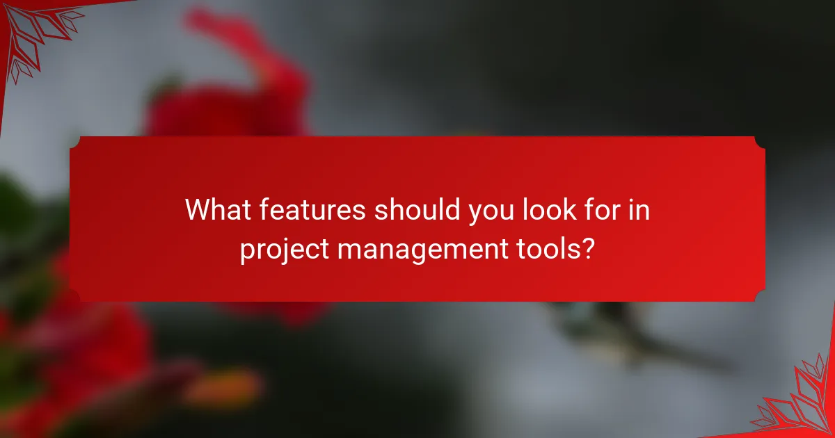 What features should you look for in project management tools?