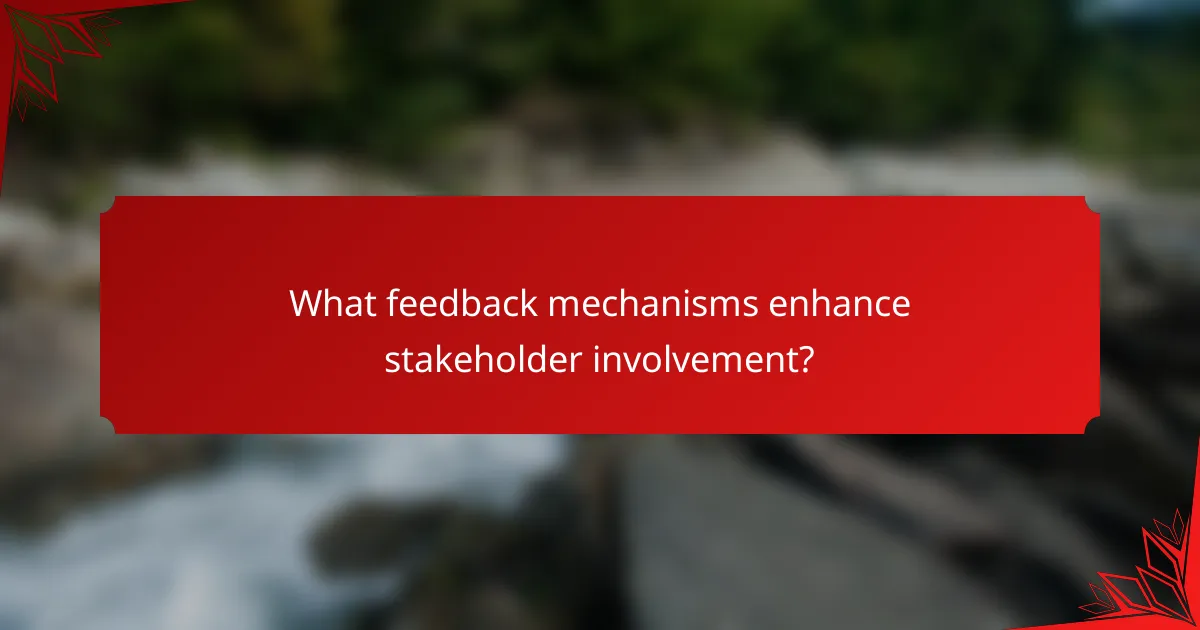 What feedback mechanisms enhance stakeholder involvement?