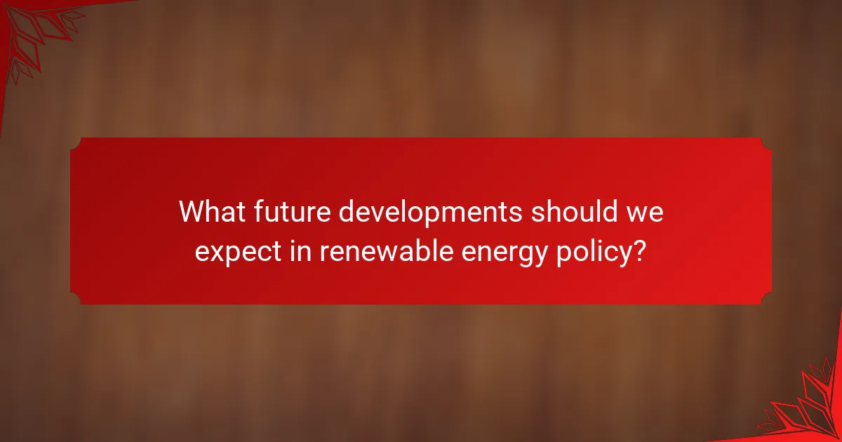 What future developments should we expect in renewable energy policy?