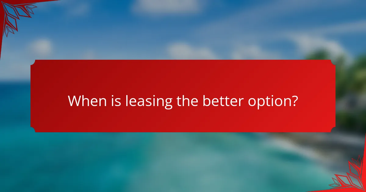 When is leasing the better option?