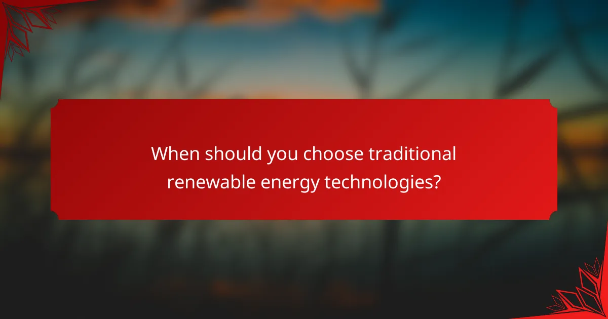 When should you choose traditional renewable energy technologies?