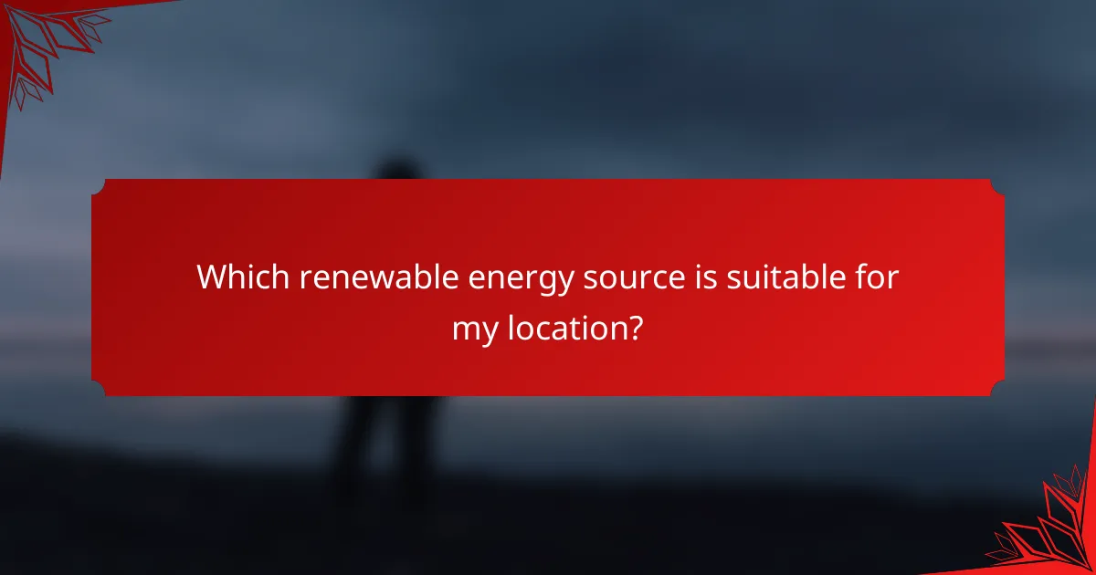 Which renewable energy source is suitable for my location?